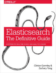 Elasticsearch: The Definitive Guide: A Distributed Real-Time Search and Analytics Engine Clinton Gormley Author