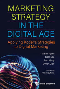 Marketing Strategy In The Digital Age: Applying Kotler's Strategies To Digital Marketing: Applying Kotler's Strategies to Digital Marketing Milton Kot