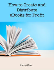 How to Create and Distribute Ebooks for Profit Steve Sikes Author