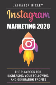 Instagram Marketing 2020: The Playbook for Increasing Your Following and Generating Profits Jaimason Bixley Author