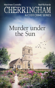Cherringham - Murder under the Sun: A Cosy Crime Series Matthew Costello Author