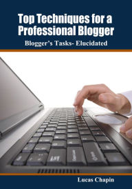 Top Techniques for a Professional Blogger Lucas Chapin Author