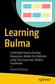 Learning Bulma: Understand How to Develop Responsive, Mobile-first Websites Using This Impressive, Modern Framework Aravind Shenoy Author