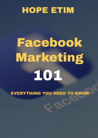 Facebook Marketing 101: Everything you Need to Know Hope Etim Author