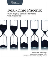 Real-Time Phoenix: Build Highly Scalable Systems with Channels Stephen Bussey Author
