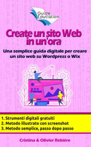 Create un sito Web in un'ora: Una semplice guida digitale per creare un sito web su Wordpress o Wix Olivier Rebiere Author
