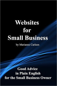 Websites for Small Business: Good Advice in Plain English for the Small Business Owner Marianne Carlson Author