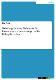 Web-Usage-Mining: Mehrwert für Internetnutzer, umsatzsteigernd für E-Shop-Betreiber Ole Fritz Author