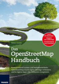 Das OpenStreetMap Handbuch: Kartenmaterial nutzen und weiterentwickeln Walter Immler Author