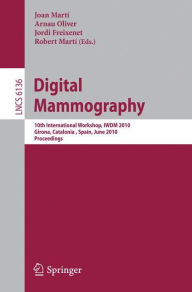 Digital Mammography: 10th International Workshop, IWDM 2010, Girona, Catalonia, Spain, June 16-18, 2010. Proceedings Joan Martï Editor