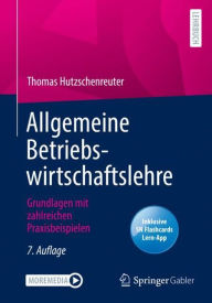 Allgemeine Betriebswirtschaftslehre: Grundlagen mit zahlreichen Praxisbeispielen Thomas Hutzschenreuter Author
