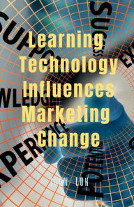 Learning Technology Influences Marketing Change John Lok Author