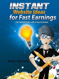 Instant Website Ideas for Fast Earnings: Get started today with a new business Noah Daniels Author