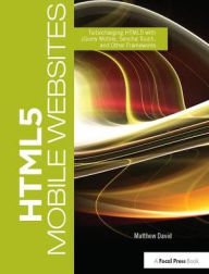 HTML5 Mobile Websites: Turbocharging HTML5 with jQuery, Sencha Touch, and Other Frameworks Matthew David Author
