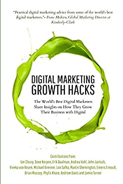 Digital Marketing Growth Hacks : The World's Best Digital Marketers Share Insights on How They Grew Their Businesses with Digital