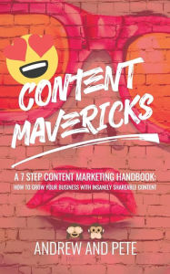 Content Mavericks: How to Grow Your Business with Insanely Shareable Content Andrew and Pete Author