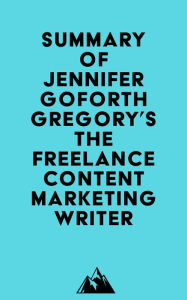 Summary of Jennifer Goforth Gregory's The Freelance Content Marketing Writer Everest Media Author