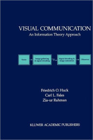 Visual Communication: An Information Theory Approach Friedrich O. Huck Author