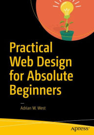 Practical Web Design for Absolute Beginners Adrian W. West Author