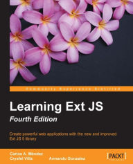 Learning Ext JS - Fourth Edition: Create powerful web applications with the new and improved Ext JS 5 library Carlos A. Mendez Author