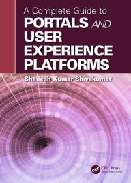 A Complete Guide to Portals and User Experience Platforms Shailesh Kumar Shivakumar Author