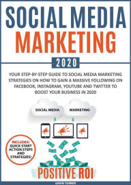 Social Media Marketing 2020: Your Step-by-Step Guide to Social Media Marketing Strategies on How to Gain a Massive Following on Facebook, Instagram, Y
