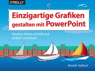 Einzigartige Grafiken gestalten mit PowerPoint: Kreative Ideen schnell und einfach umsetzen Anosh Soltani Author