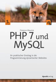 PHP 7 und MySQL: Ihr praktischer Einstieg in die Programmierung dynamischer Websites Florence Maurice Author