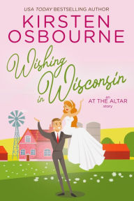 Wishing in Wisconsin (At the Altar, #3) Kirsten Osbourne Author