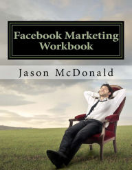 Facebook Marketing Workbook 2016: How to Market Your Business on Facebook Jason McDonald Author