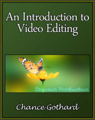 An Introduction to Video Editing Chance Gothard Author