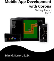 Mobile App Development with Corona - Part 3 Brian Burton Author