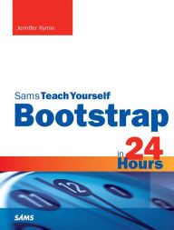 Bootstrap in 24 Hours, Sams Teach Yourself Jennifer Kyrnin Author