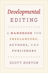 Developmental Editing: A Handbook for Freelancers, Authors, and Publishers Scott Norton Author