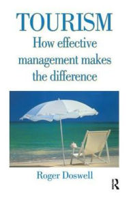 Tourism: How Effective Management Makes the Difference: How effective management makes the difference Roger Doswell Author