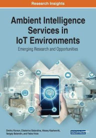 Ambient Intelligence Services in IoT Environments: Emerging Research and Opportunities Dmitry Korzun Author