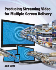 Producing Streaming Video for Multiple Screen Delivery Jan Lee Ozer Author