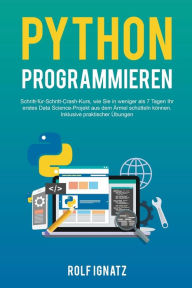 Python Programmieren: Schritt-für-Schritt-Crash-Kurs, wie Sie in weniger als 7 Tagen Ihr erstes Data Science-Projekt aus dem Ärmel schü