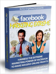 Facebook Marketing Extreme - Harness The Extreme marketing Power Of Facebook To make massive Online Profits Joye Bridal Author