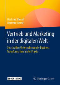 Vertrieb und Marketing in der digitalen Welt: So schaffen Unternehmen die Business Transformation in der Praxis Hartmut Biesel Author