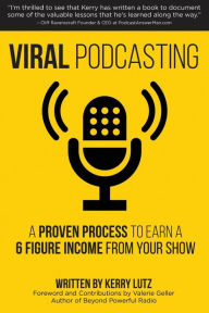 Viral Podcasting: How To Earn A 6 Figure Income From Your Podcast Kerry Lutz Author