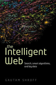 The Intelligent Web: Search, smart algorithms, and big data Gautam Shroff Author