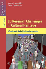 3D Research Challenges in Cultural Heritage: A Roadmap in Digital Heritage Preservation Marinos Ioannides Editor