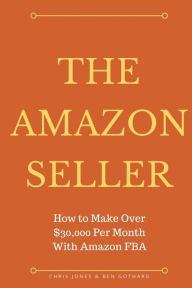 The Amazon Seller: How to Make Over $30,000 Per Month With Amazon FBA by Optimiz Chris Jones Author