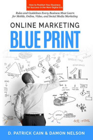 Online Marketing Blueprint: How to Position Your Business for Success in the New Digital Era Damon Nelson Author