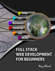 Full Stack Web Development For Beginners: Learn Ecommerce Web Development Using HTML5, CSS3, Bootstrap, JavaScript, MySQL, and PHP Riaz Ahmed Author