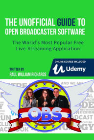 The Unofficial Guide to Open Broadcaster Software: OBS: The World's Most Popular Free Live-Streaming Application Paul Richards Author