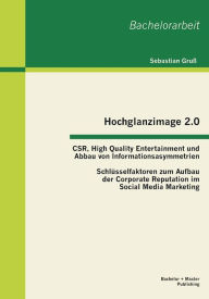Hochglanzimage 2.0 -CSR, High Quality Entertainment und Abbau von Informationsasymmetrien: Schl�sselfaktoren zum Aufbau der Corporate Reputation