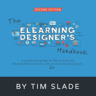 The eLearning Designer's Handbook: A Practical Guide to the eLearning Development Process for New eLearning Designers Tim Slade Author