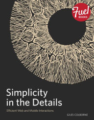 Simplicity in the Details: Designing Faster Web and Mobile Interactions Giles Colborne Author